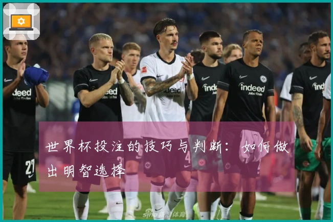 世界杯投注的技巧与判断：如何做出明智选择