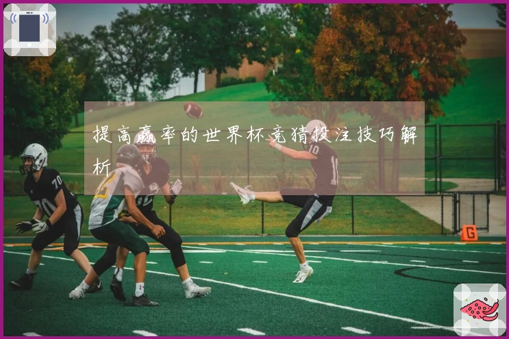 提高赢率的世界杯竞猜投注技巧解析