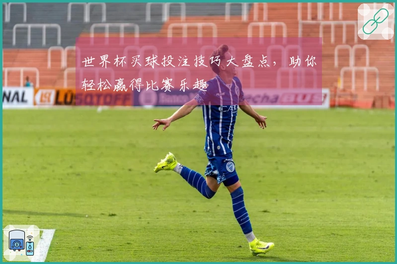 世界杯买球投注技巧大盘点，助你轻松赢得比赛乐趣