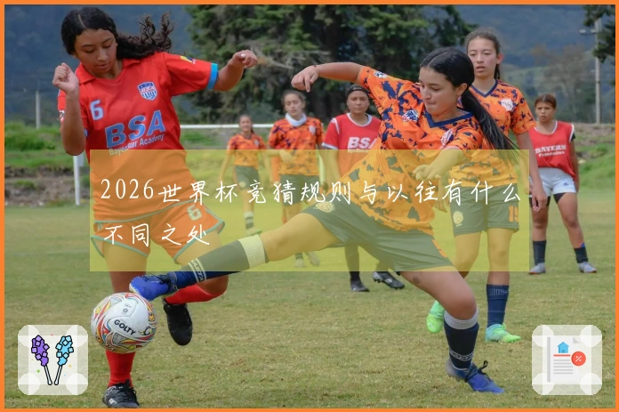2026世界杯竞猜规则与以往有什么不同之处