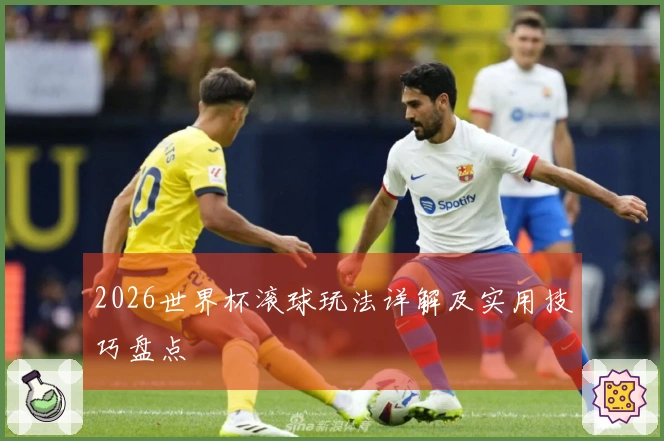 2026世界杯滚球玩法详解及实用技巧盘点